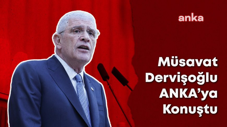Müsavat Dervişoğlu, ANKA'ya konuştu: "Eğer ipi bulur gönderirsem; Bahçeli, ipi 17-25 Aralık saatinin yanına koysun. İnşallah, bulur gönderirim"