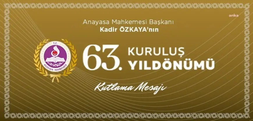 Anayasa Mahkemesi Başkanı Kadir Özkaya'dan Anayasa Mahkemesinin 63. Kuruluş Yıldönümü mesajı
