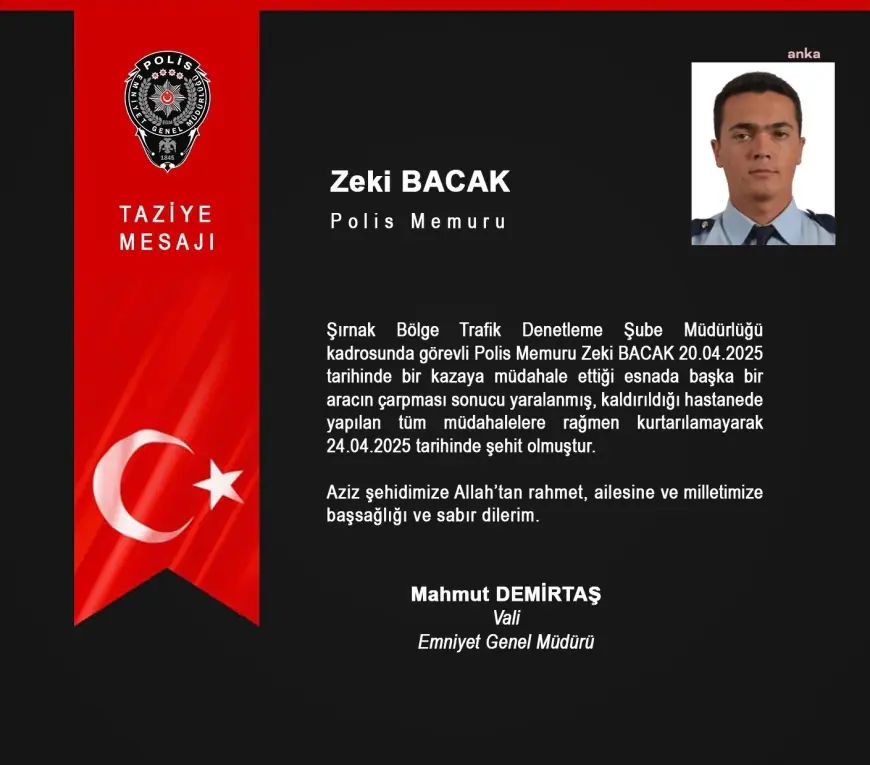 Emniyet Genel Müdürü Demirtaş: "Polis Memuru Zeki Bacak müdahale ettiği kazada aracın çarpması sonucu yaralanarak kaldırıldığı hastanede şehit oldu"